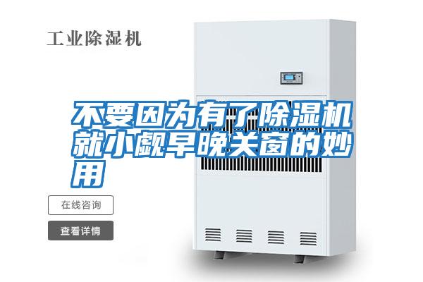 不要因為有了除濕機(jī)就小覷早晚關(guān)窗的妙用