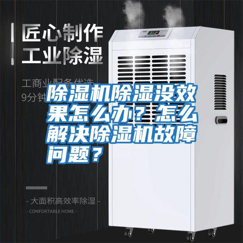 除濕機(jī)除濕沒效果怎么辦？怎么解決除濕機(jī)故障問(wèn)題？