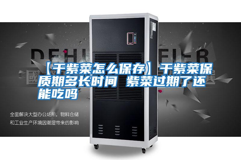 【干紫菜怎么保存】干紫菜保質期多長時間 紫菜過期了還能吃嗎
