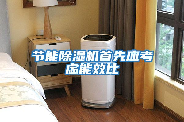 節(jié)能除濕機首先應(yīng)考慮能效比