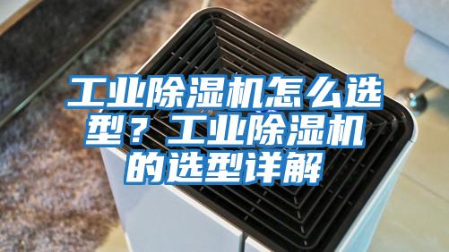 工業除濕機怎么選型？工業除濕機的選型詳解