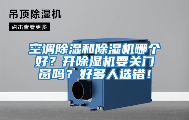 空調除濕和除濕機哪個好？開除濕機要關門窗嗎？好多人選錯！