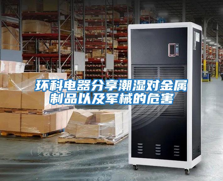 環科電器分享潮濕對金屬制品以及軍械的危害