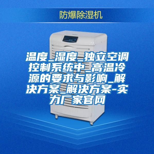 溫度_濕度_獨立空調控制系統(tǒng)中_高溫冷源的要求與影響_解決方案_解決方案-實力廠家官網(wǎng)