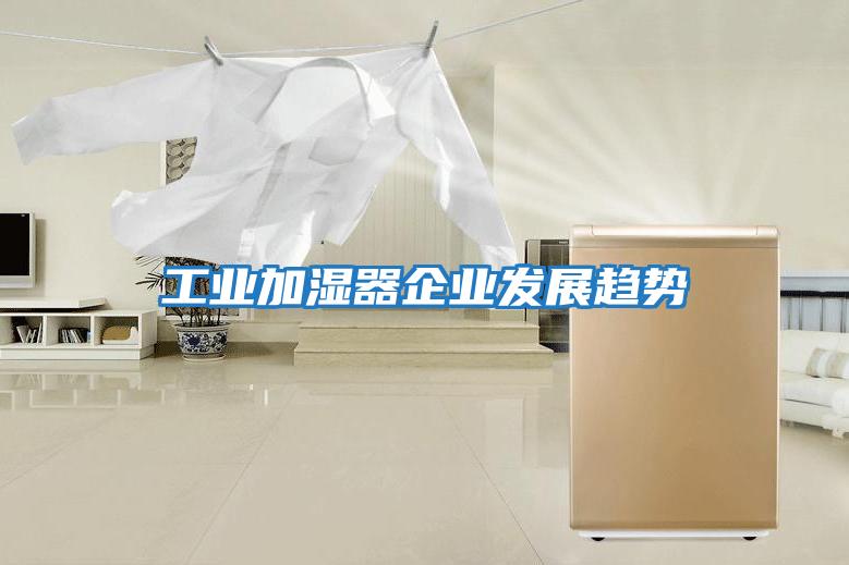 工業加濕器企業發展趨勢