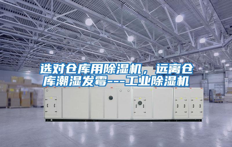 選對倉庫用除濕機，遠離倉庫潮濕發(fā)霉---工業(yè)除濕機