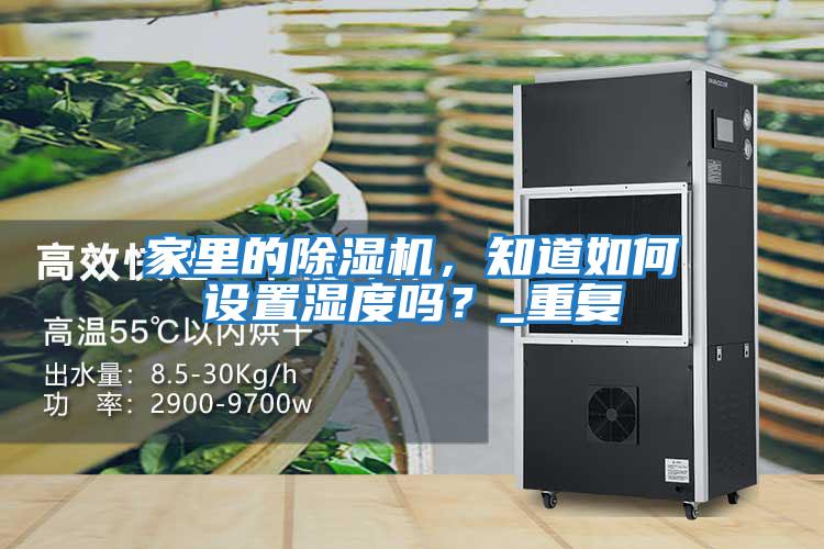 家里的除濕機(jī)，知道如何設(shè)置濕度嗎？_重復(fù)