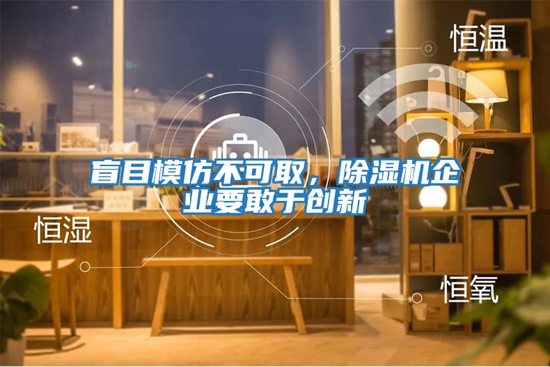 盲目模仿不可取，除濕機企業要敢于創新