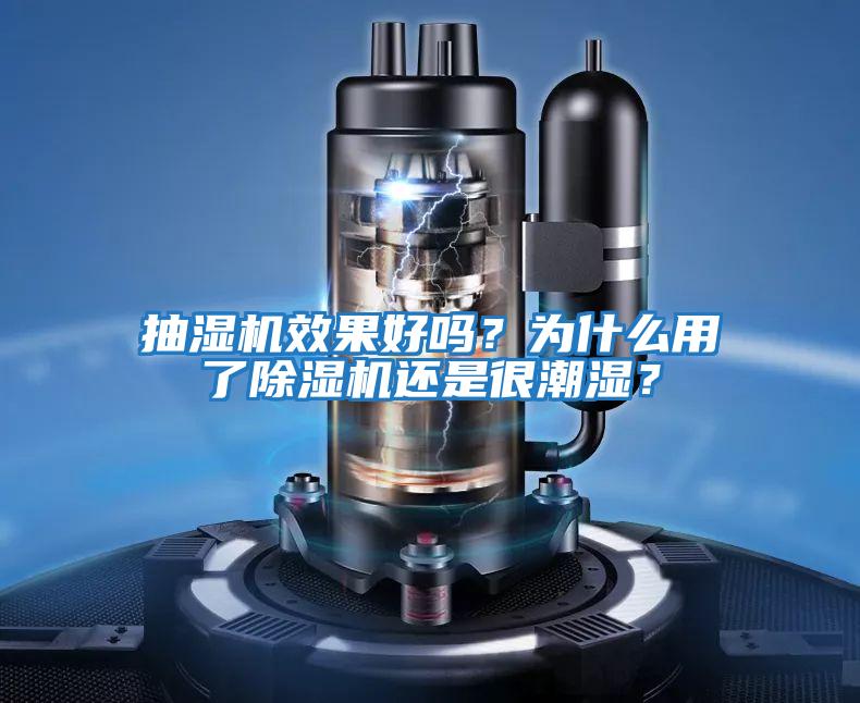抽濕機效果好嗎？為什么用了除濕機還是很潮濕？