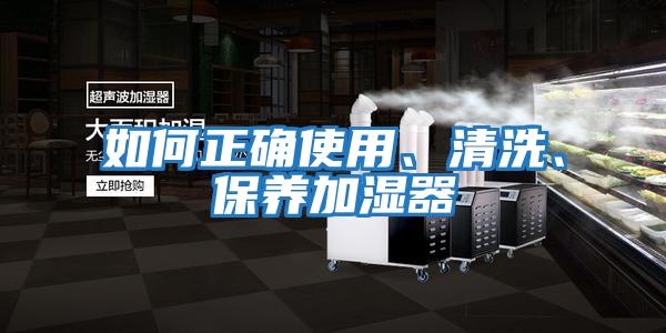 如何正確使用、清洗、保養(yǎng)加濕器
