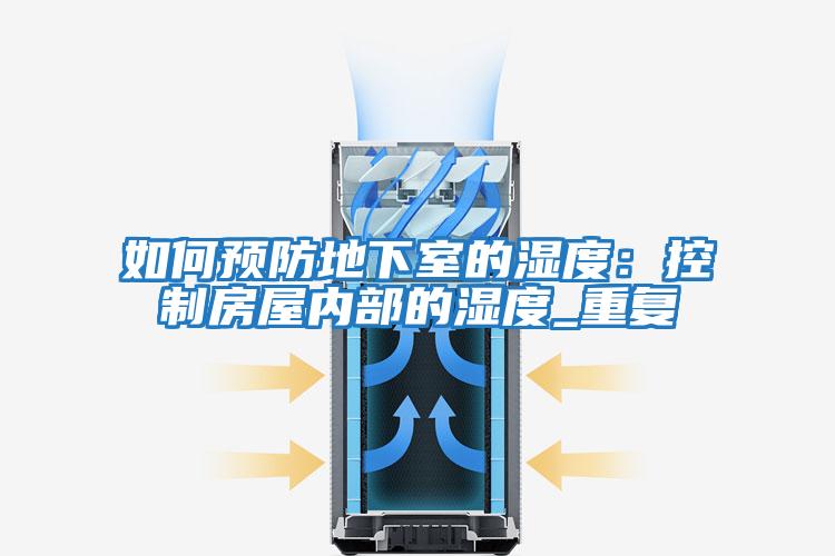 如何預防地下室的濕度：控制房屋內(nèi)部的濕度_重復