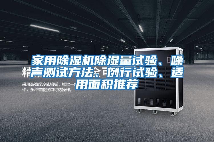 家用除濕機除濕量試驗、噪聲測試方法、例行試驗、適用面積推薦