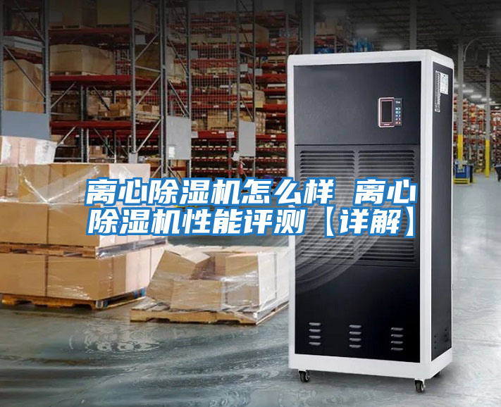 離心除濕機怎么樣 離心除濕機性能評測【詳解】