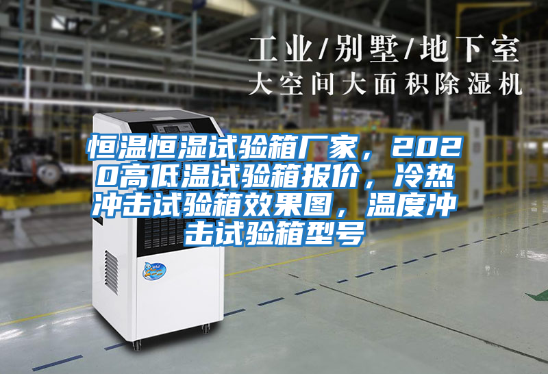 恒溫恒濕試驗箱廠家，2020高低溫試驗箱報價，冷熱沖擊試驗箱效果圖，溫度沖擊試驗箱型號
