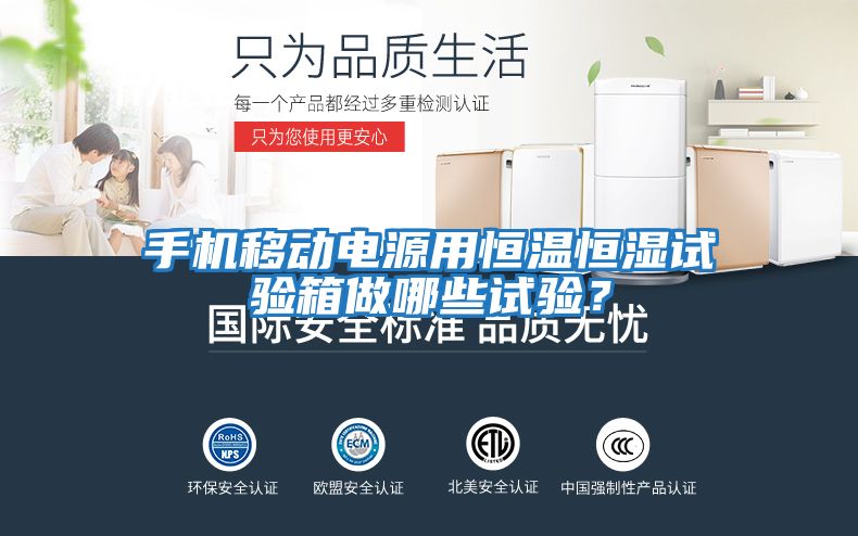 手機移動電源用恒溫恒濕試驗箱做哪些試驗？