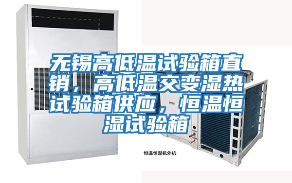 無錫高低溫試驗(yàn)箱直銷，高低溫交變濕熱試驗(yàn)箱供應(yīng)，恒溫恒濕試驗(yàn)箱