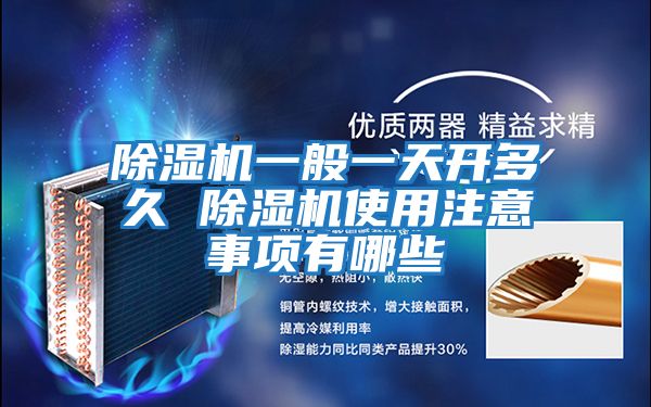 除濕機(jī)一般一天開多久 除濕機(jī)使用注意事項有哪些