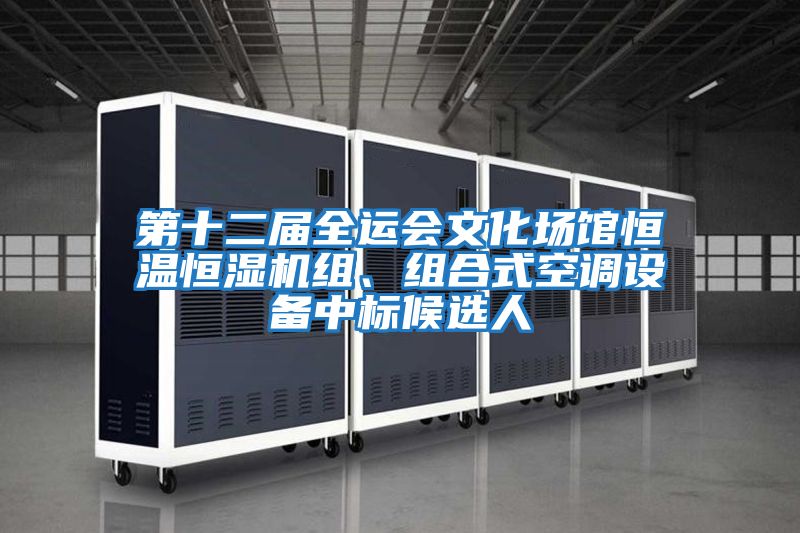 第十二屆全運會文化場館恒溫恒濕機組、組合式空調設備中標候選人