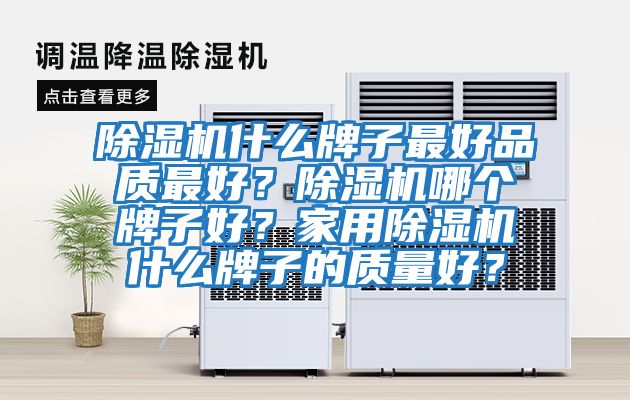 除濕機什么牌子最好品質(zhì)最好？除濕機哪個牌子好？家用除濕機什么牌子的質(zhì)量好？