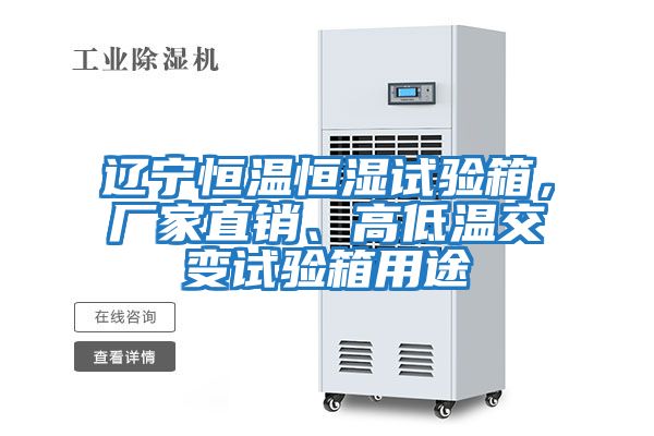 遼寧恒溫恒濕試驗箱，廠家直銷、高低溫交變試驗箱用途