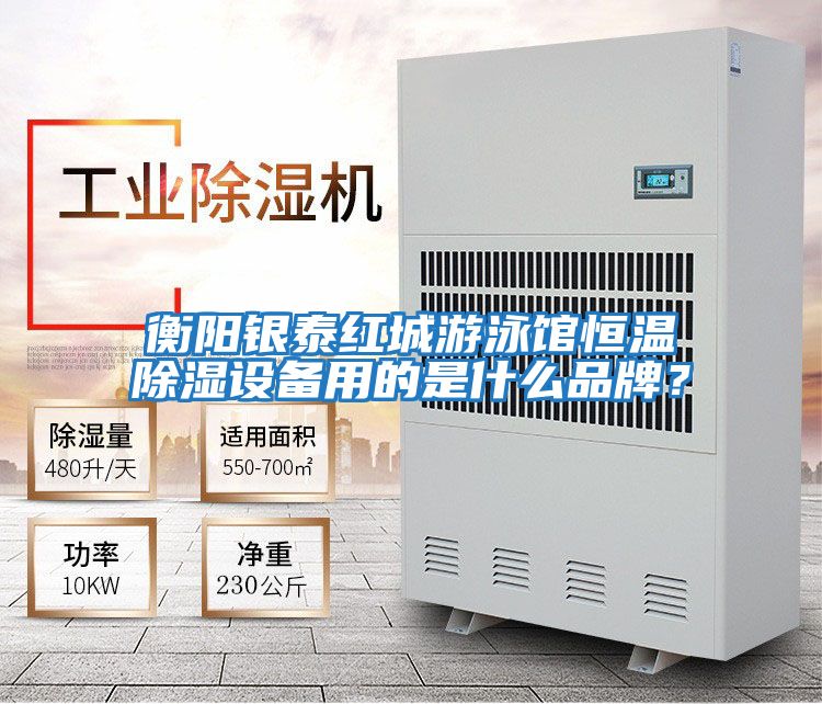 衡陽銀泰紅城游泳館恒溫除濕設備用的是什么品牌？